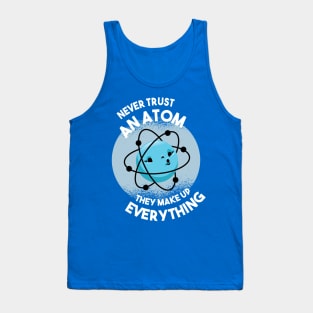 Never Trust an Atom - They Make Up Everything Tank Top